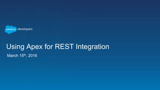 March 15th, 2016
Using Apex for REST Integration
 