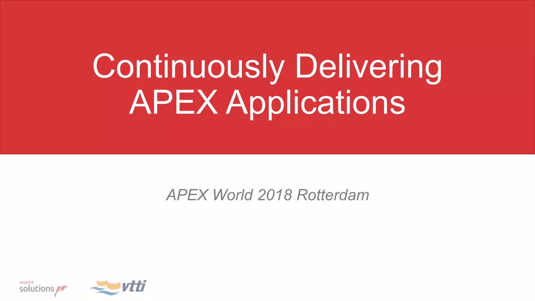 Continuously Delivering
APEX Applications
APEX World 2018 Rotterdam
 