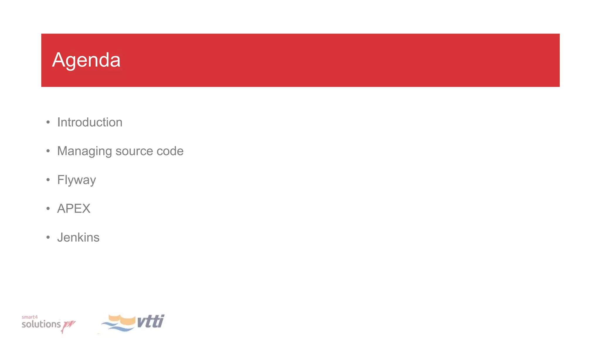 Agenda
• Introduction
• Managing source code
• Flyway
• APEX
• Jenkins
 