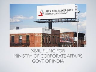 XBRL FILING FOR
MINISTRY OF CORPORATE AFFAIRS
        GOVT. OF INDIA
 