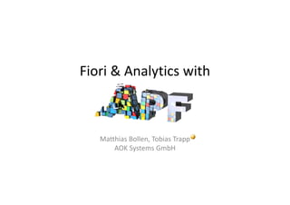Fiori & Analytics with
Matthias Bollen, Tobias Trapp
AOK Systems GmbH
 