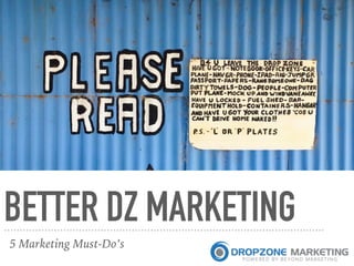 BETTER DZ MARKETING
5 Marketing Must-Do’s
 