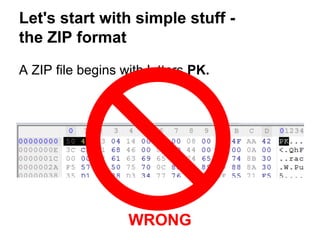 Let's start with simple stuff -
the ZIP format
A ZIP file begins with letters PK.
WRONG
 