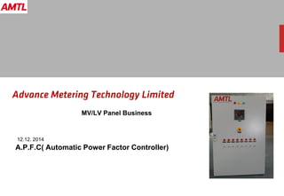 MV/LV Panel Business
12.12. 2014
A.P.F.C( Automatic Power Factor Controller)
 