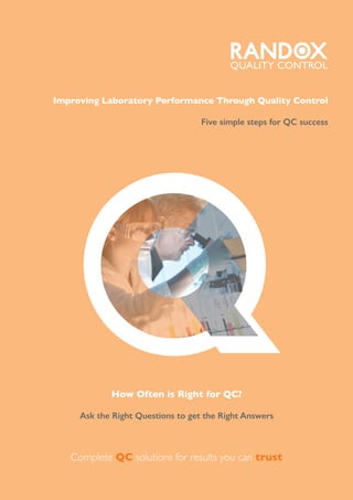 How Often is Right for QC?
Ask the Right Questions to get the Right Answers
Q
Improving Laboratory Performance Through Quality Control
Five simple steps for QC success
QUALITY CONTROL
Complete QC solutions for results you can trust
 