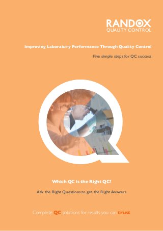 QWhich QC is the Right QC?
Ask the Right Questions to get the Right Answers
Complete QC solutions for results you can trust
Improving Laboratory Performance Through Quality Control
Five simple steps for QC success
QUALITY CONTROL
 