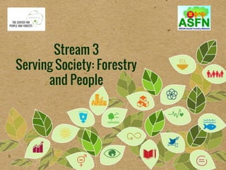 Stream 3
Serving Society: Forestry
and People
 