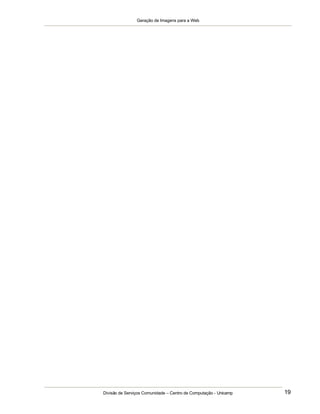Geração de Imagens para a Web
Divisão de Serviços Comunidade – Centro de Computação - Unicamp 19
 