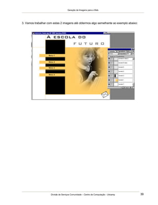 Geração de Imagens para a Web
Divisão de Serviços Comunidade – Centro de Computação - Unicamp 39
3. Vamos trabalhar com estas 2 imagens até obtermos algo semelhante ao exemplo abaixo:
 