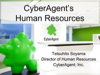 1
Tetsuhito Soyama
Director of Human Resources
CyberAgent, Inc.
CyberAgent’s
Human Resources
 