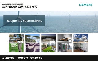 AGÊNCIA DE CONHECIMENTO
RESPOSTAS SUSTENTÁVEIS



     Respostas Sustentáveis




+ OGILVY         CLIENTE: SIEMENS
 