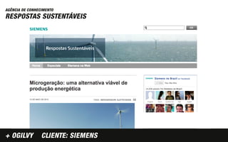 AGÊNCIA DE CONHECIMENTO
RESPOSTAS SUSTENTÁVEIS




+ OGILVY         CLIENTE: SIEMENS
 