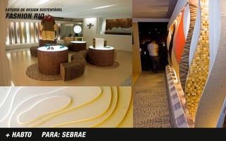 ESTÚDIO DE DESIGN SUSTENTÁVEL
FASHION RIO




+ HABTO           PARA: SEBRAE
 