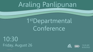 10:30
Friday, August 26 10:30 AM
8/26/2022
10/6/2022
1stDepartmental
Conference
Araling Panlipunan
 