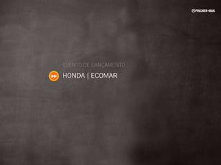 EVENTO DE LANÇAMENTO

HONDA | ECOMAR
 