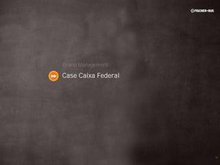 Brand Management

Case Caixa Federal




                     56
 