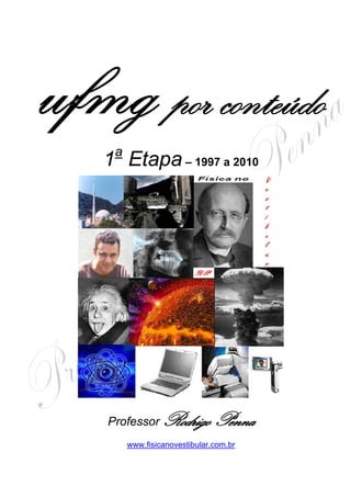 por conteúdo
 a
1 Etapa – 1997 a 2010




Professor     Rodrigo Penna
     www.fisicanovestibular.com.br
 