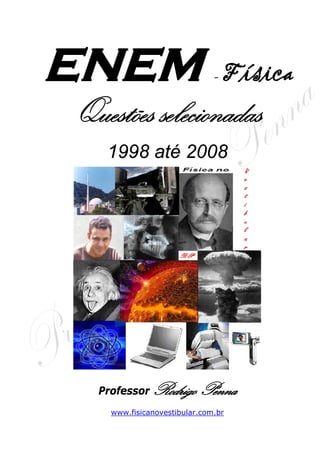 ENEM                          -   Física
Questões selecionadas
   1998 até 2008




  Professor   Rodrigo Penna
    www.fisicanovestibular.com.br
 