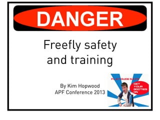 Freefly safety
and training
By Kim Hopwood
APF Conference 2013
 