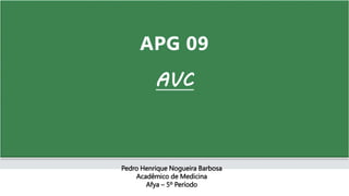 APG 09
AVC
Pedro Henrique Nogueira Barbosa
Acadêmico de Medicina
Afya – 5º Período
 