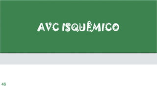 AVC ISQUÊMICO
46
 