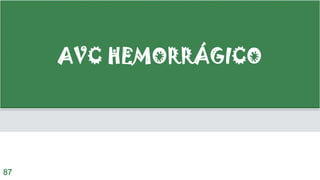 AVC HEMORRÁGICO
87
 