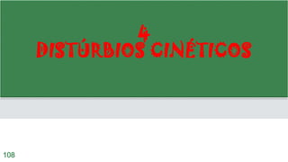 4
DISTÚRBIOS CINÉTICOS
108
 