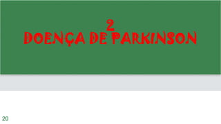 2
DOENÇA DE PARKINSON
20
 