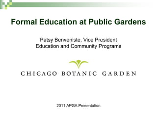 Formal Education at Public Gardens Patsy Benveniste, Vice PresidentEducation and Community Programs 2011 APGA Presentation 