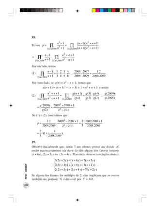 18.
                                         n3 − 1                       (n − 1)(n 2 + n + 1)
              Temos p =          ∏            3
                                                  +1
                                                       =      ∏                      2
                              2≤ n ≤ 2008 n                2≤ n ≤ 2008 ( n + 1)( n       − n + 1)

                              n −1              n2 + n + 1
              =      ∏             . ∏           2
                                                          .
                  2≤ n ≤ 2008 n + 1 2≤ n ≤ 2008 n − n + 1

              Por um lado, temos
                                n −1 1 2 3 4        2006 2007    1.2
              (1)       ∏           = ⋅ ⋅ ⋅ ⋅ ... ⋅
                                n +1 3 4 5 6
                                                        ⋅     =
                                                    2008 2009 2008.2009
                                                                   2
                                                                        .
                    2≤ n ≤ 2008

              Por outro lado, se g(n) = n2 − n + 1, temos que
                          g(n + 1) = (n + 1)2 − (n + 1) + 1 = n2 + n + 1 e assim
                               n2 + n + 1             g (n + 1) g (3) g (4)          g (2009)
              (2)       ∏       2
                                                  =    ∏g ( n)
                                                               =      ⋅
                                                                 g (2) g (3)
                                                                             ⋅ ... ⋅
                                                                                     g (2008)
                    2≤ n ≤ 2008 n − n + 1 2≤ n ≤ 2008

                        g (2009) 20092 − 2009 + 1 .
                    =           =
                          g (2)     22 − 2 + 1
              De (1) e (2), concluímos que
                             1.2      20092 − 2009 + 1 2 2009.2008 + 1
                    p=              ⋅                 = ⋅
                          2008.2009      22 − 2 + 1    3 2008.2009
                        2            1
                    =     ⋅ (1 +           ).
                        3        2008.2009

              19.
              Observe inicialmente que, sendo 7 um número primo que divide N,
              então necessariamente ele deve dividir algum dos fatores inteiros
              (x + 6y), (2x + 5y) ou (3x + 4y). Mas então observe as relações abaixo:
                                     3(2 x + 5 y ) + ( x + 6 y ) = 7( x + 3 y )
                                     
                                     2(3 x + 4 y ) + ( x + 6 y ) = 7( x + 2 y ) .
RPM − OBMEP




                                     2(2 x + 5 y ) + (3 x + 4 y ) = 7( x + 2 y )
                                     
              Se algum dos fatores for múltiplo de 7, elas implicam que os outros
              também são, portanto N é divisível por 73 = 343.
202
 
