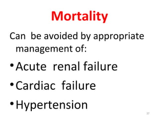Mortality
Can be avoided by appropriate
management of:
•Acute renal failure
•Cardiac failure
•Hypertension 37
 
