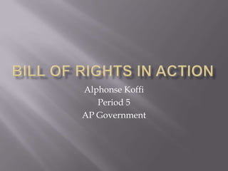 Bill Of Rights In Action Alphonse Koffi Period 5 AP Government 