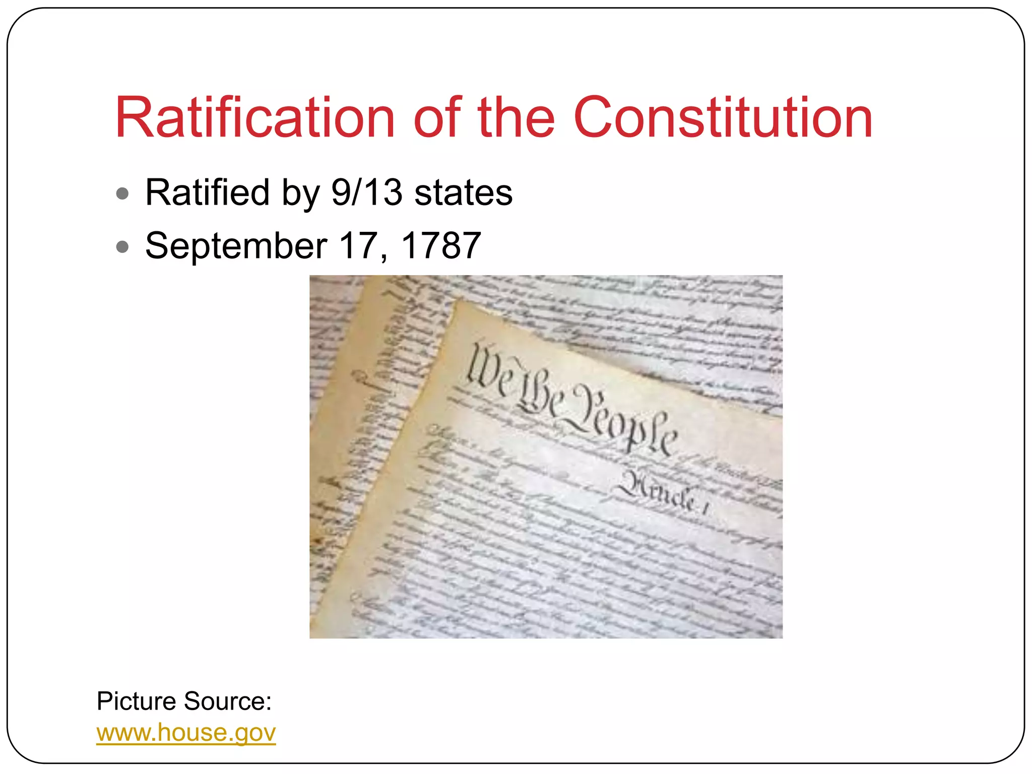 Ratification of the Constitution
 Ratified by 9/13 states
 September 17, 1787
Picture Source:
www.house.gov
 