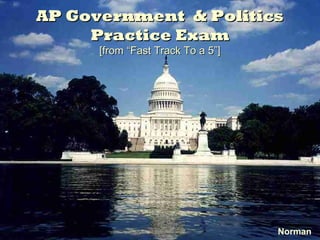 6.
AP Government & PoliticsAP Government & Politics
Practice ExamPractice Exam
[from “Fast Track To a 5”][from “Fast Track To a 5”]
Norman
 