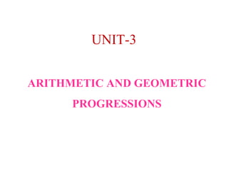 UNIT-3
ARITHMETIC AND GEOMETRIC
PROGRESSIONS
 