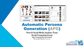 Automatic Persona
Generation (APG)
News & Social Media Analytics Team
Social Computing Group
Qatar Computing Research Institute
Hamad Bin Khalifa University
 