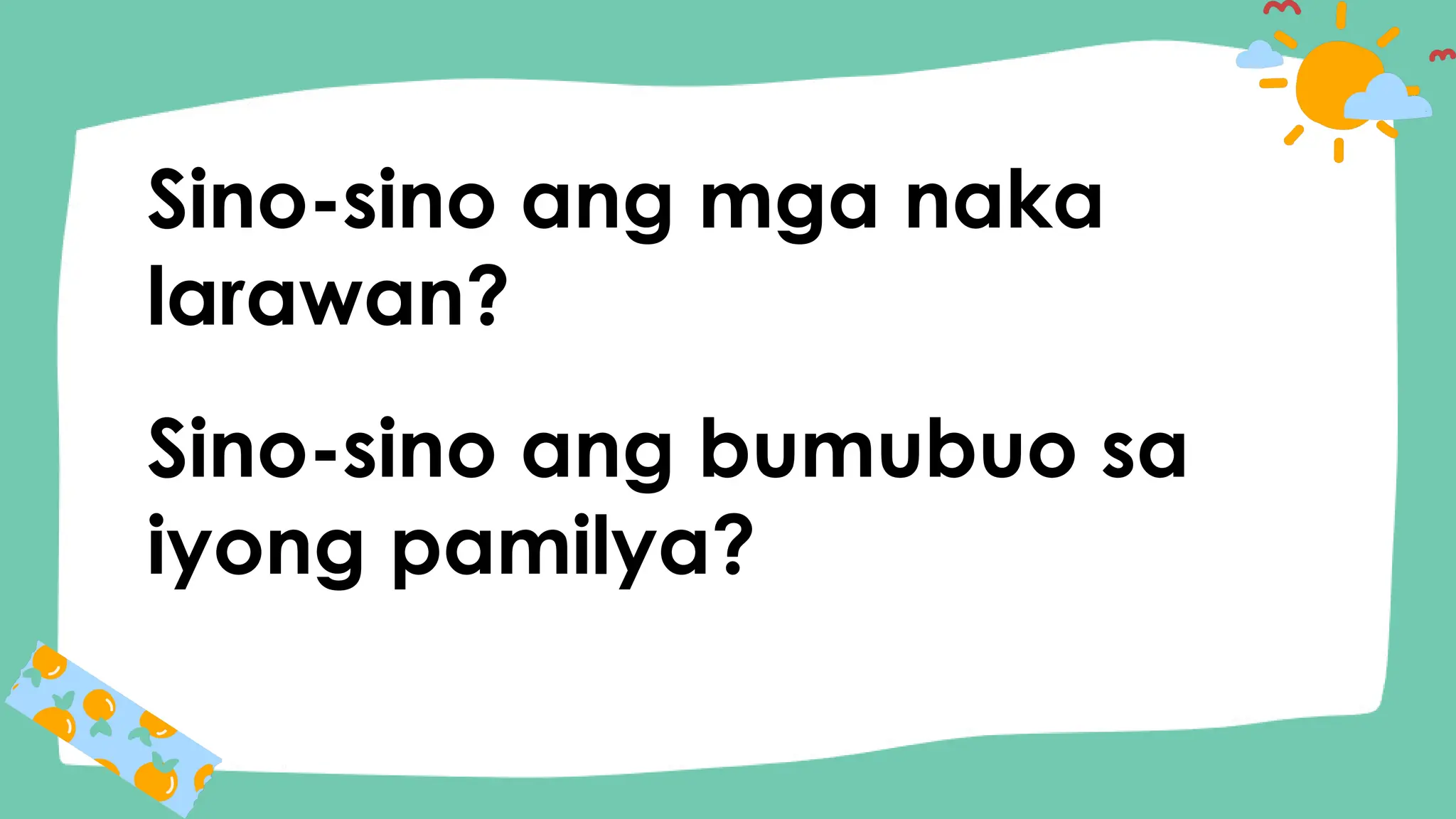 Sino-sino ang mga naka
larawan?
Sino-sino ang bumubuo sa
iyong pamilya?
 