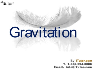 Gravitation
T- 1-855-694-8886
Email- info@iTutor.com
By iTutor.com
 