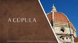 Cúpula Catedral de Santa Maria del Fiore. Disponível em <https://pixabay.com/pt/c%C3%BApula-duomo-catedral-brunelleschi-541170//> .
Acesso em 26 out. 2017
 