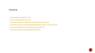  https://pt.wikipedia.org/wiki/Thin_client
 https://en.wikipedia.org/wiki/Thin_client
 http://www.netvoyager.co.uk/pdf/Generic_Enterprise_Thin_Clients_vs.pdf
 http://h20331.www2.hp.com/Hpsub/downloads/WhitePaper_Gartner_ThinClient_TCO.pdf
 http://www.thinclientbrasil.com/thin-client/o-que-e-thin-client.php
 http://www.hardware.com.br/comunidade/pc-thin/785270/
 