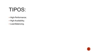  High-Performance;
 High-Availability;
 Load-Balancing.
 