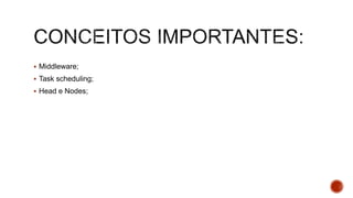  Middleware;
 Task scheduling;
 Head e Nodes;
 