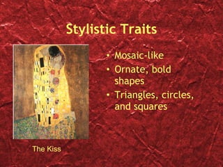 Stylistic Traits Mosaic-like Ornate, bold shapes Triangles, circles, and squares The Kiss 