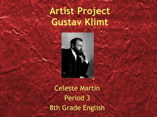 Artist Project Gustav Klimt Celeste Martin Period 3 8th Grade English 