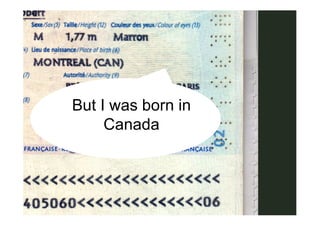 But I was born in
     Canada
 