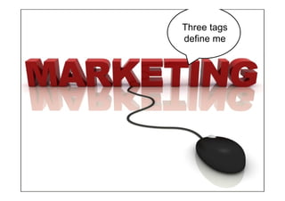 Three tags
define me
 