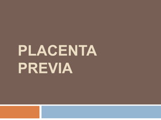 PLACENTA
PREVIA
 