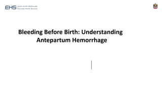 Bleeding Before Birth: Understanding
Antepartum Hemorrhage
 