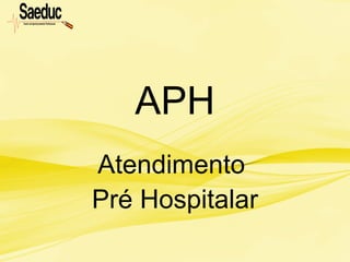 APH
Atendimento
Pré Hospitalar
 