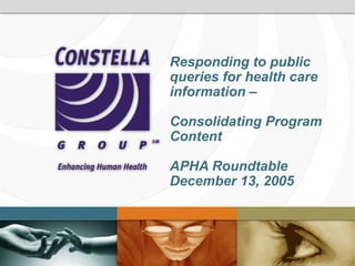 Responding to public
queries for health care
information –

Consolidating Program
Content

APHA Roundtable
December 13, 2005
 